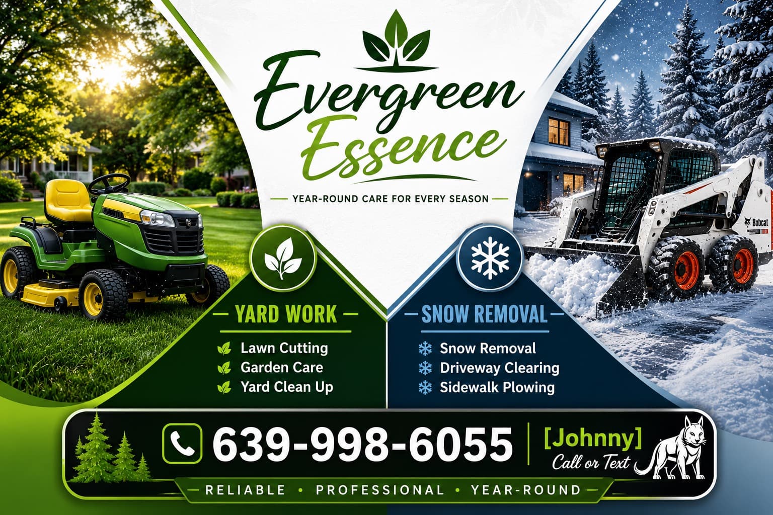 Evergreen Essence — Year-Round Care for Every Season. Yard Work: lawn cutting, garden care, yard clean up. Snow Removal: snow removal, driveway clearing, sidewalk plowing. Call or text Johnny at 639-998-6055.